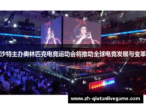 沙特主办奥林匹克电竞运动会将推动全球电竞发展与变革