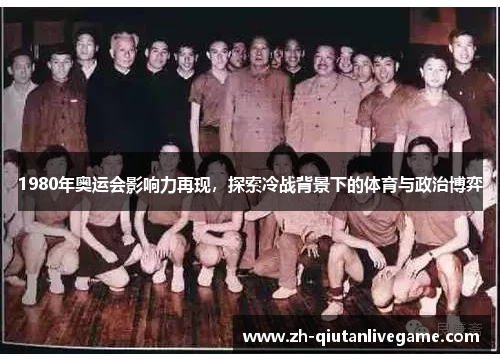 1980年奥运会影响力再现,探索冷战背景下的体育与政治博弈 1980年奥运会影响力再现,探索冷战背景下的体育与政治博弈